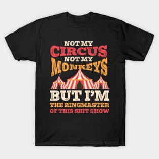 Not My Circus Not My Monkeys But I'm The Ringmaster Of This Shit Show T-Shirt
